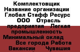 Комплектовщик › Название организации ­ Глобал Стафф Ресурс, ООО › Отрасль предприятия ­ Легкая промышленность › Минимальный оклад ­ 45 000 - Все города Работа » Вакансии   . Чувашия респ.,Алатырь г.